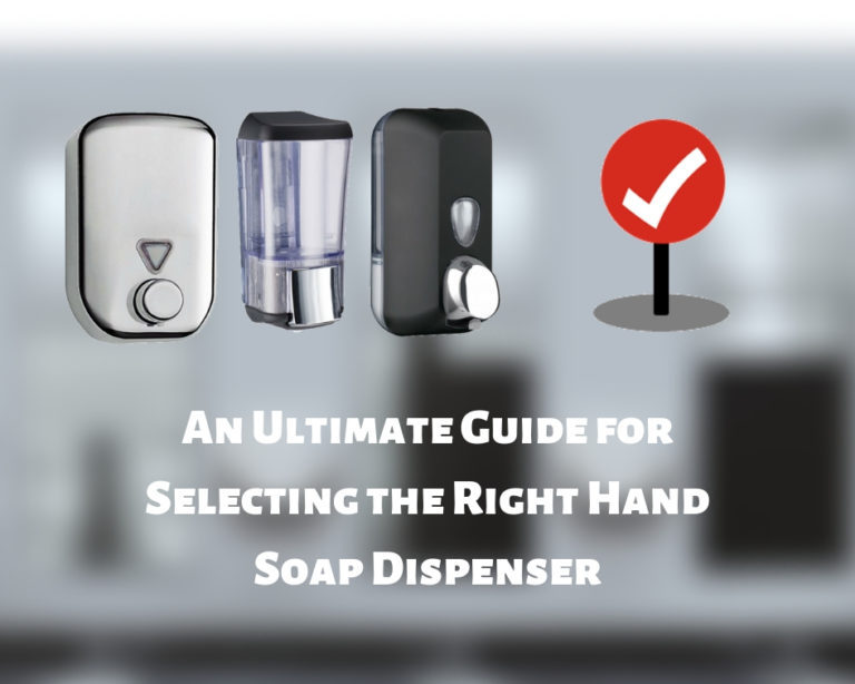 Selecting the Right Hand Soap Dispenser A Complete Guide!